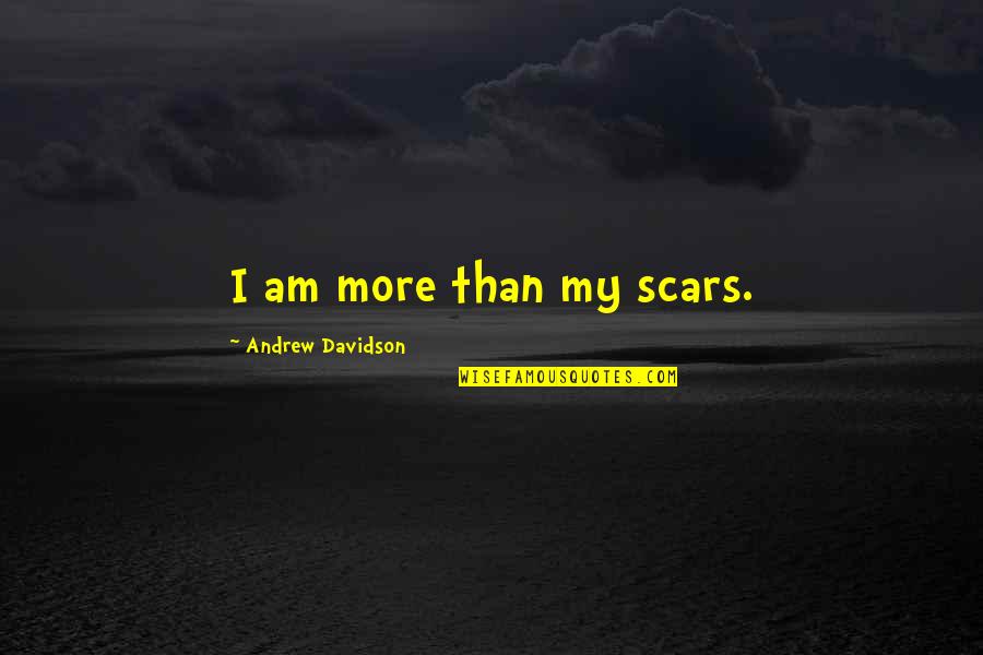 Defining A Person Quotes By Andrew Davidson: I am more than my scars.