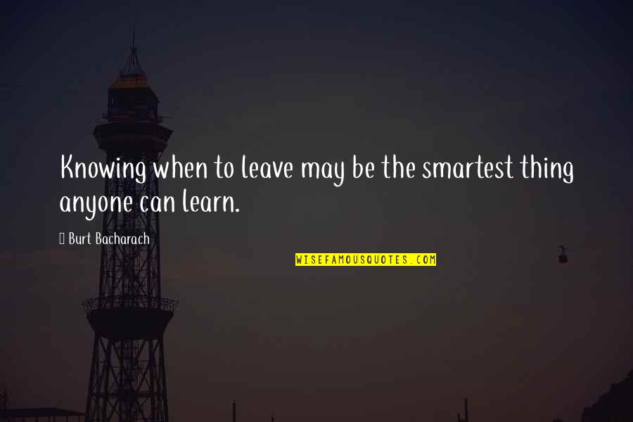 Defining A Person Quotes By Burt Bacharach: Knowing when to leave may be the smartest