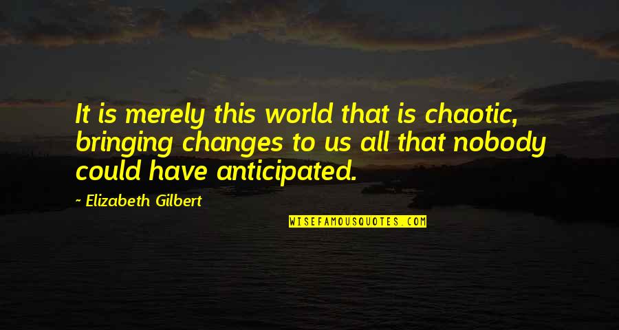 Defining A Person Quotes By Elizabeth Gilbert: It is merely this world that is chaotic,