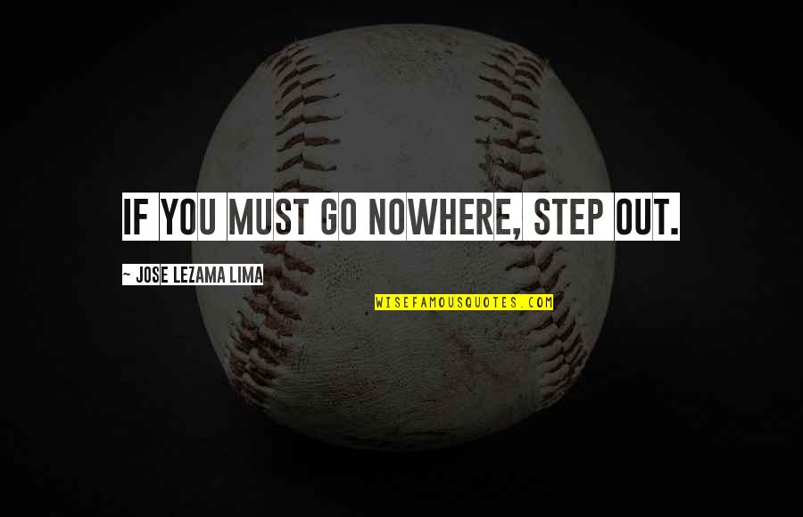 Defining A Person Quotes By Jose Lezama Lima: If you must go nowhere, step out.