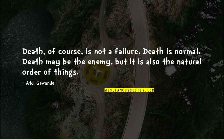 Defining A Relationship Quotes By Atul Gawande: Death, of course, is not a failure. Death