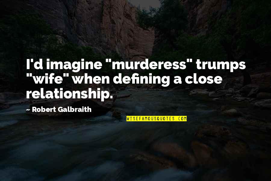 Defining A Relationship Quotes By Robert Galbraith: I'd imagine "murderess" trumps "wife" when defining a