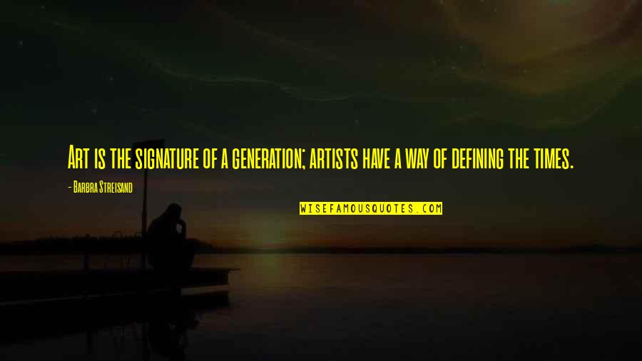 Defining Art Quotes By Barbra Streisand: Art is the signature of a generation; artists