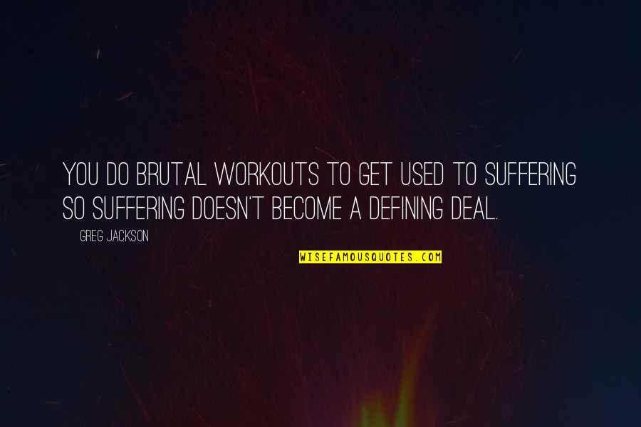 Defining Art Quotes By Greg Jackson: You do brutal workouts to get used to