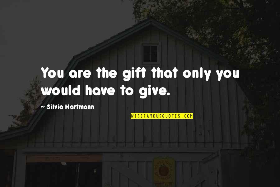 Defining Art Quotes By Silvia Hartmann: You are the gift that only you would