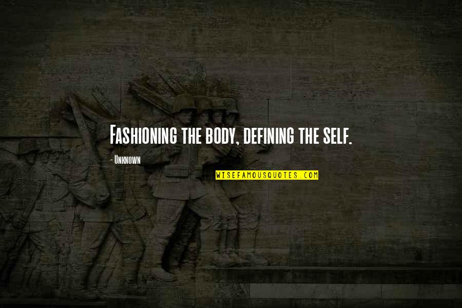 Defining Art Quotes By Unknown: Fashioning the body, defining the self.