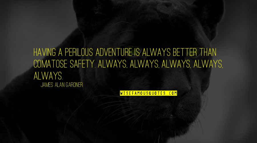 Defining Character Quotes By James Alan Gardner: Having a perilous adventure is always better than