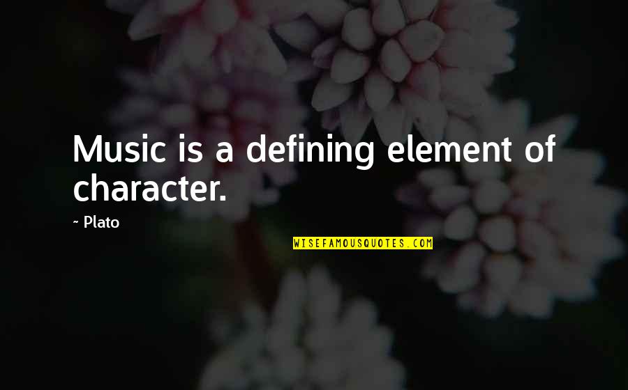 Defining Character Quotes By Plato: Music is a defining element of character.