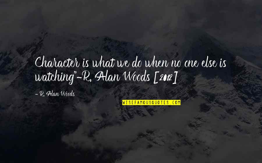 Defining Character Quotes By R. Alan Woods: Character is what we do when no one