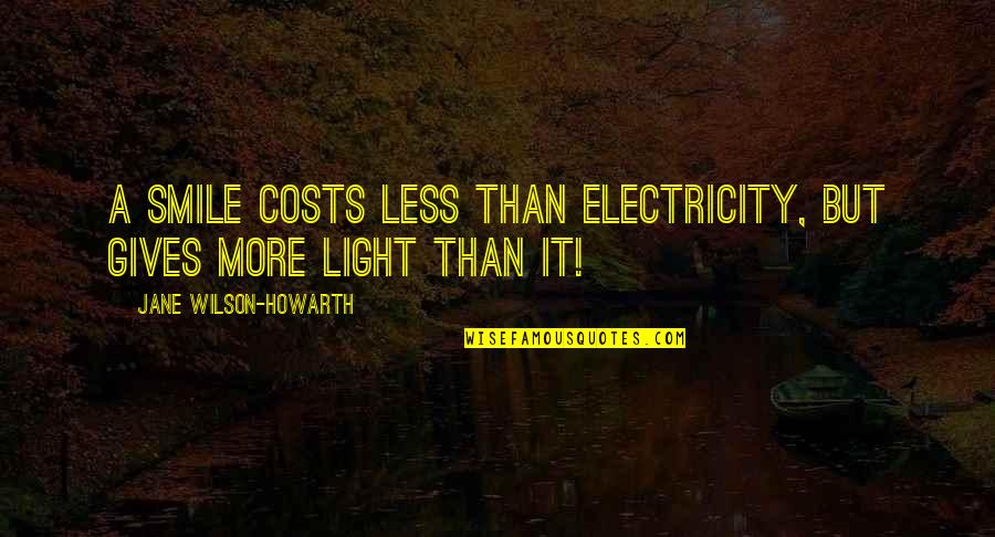 Defining Moments Quotes By Jane Wilson-Howarth: A smile costs less than electricity, but gives