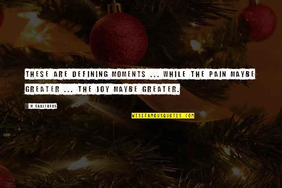 Defining Moments Quotes By M Carithers: These are defining moments ... while the pain