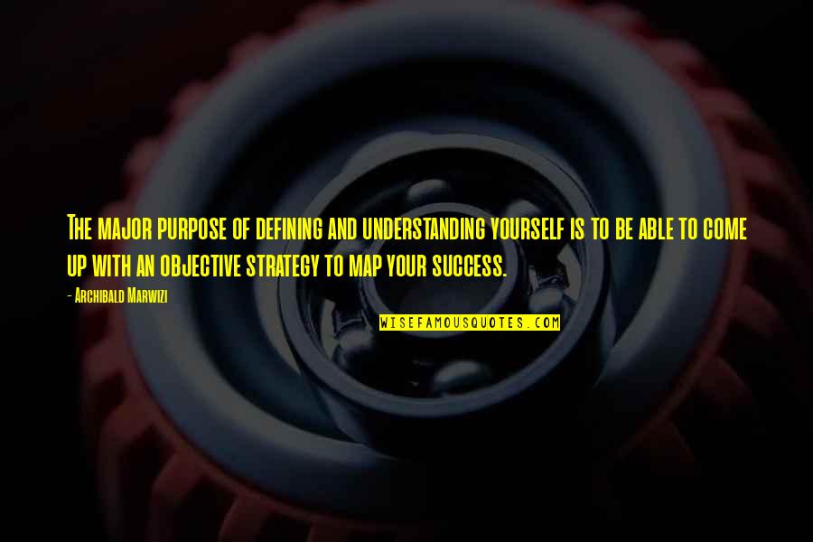 Defining Success For Yourself Quotes By Archibald Marwizi: The major purpose of defining and understanding yourself