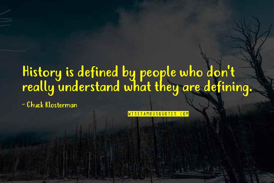 Defining Who You Are Quotes By Chuck Klosterman: History is defined by people who don't really