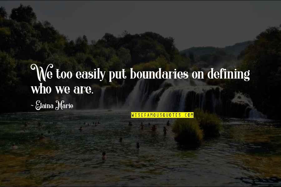Defining Who You Are Quotes By Elaina Marie: We too easily put boundaries on defining who