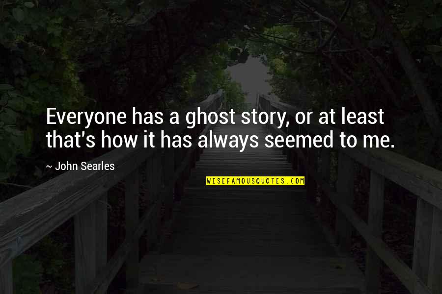 Defining Who You Are Quotes By John Searles: Everyone has a ghost story, or at least