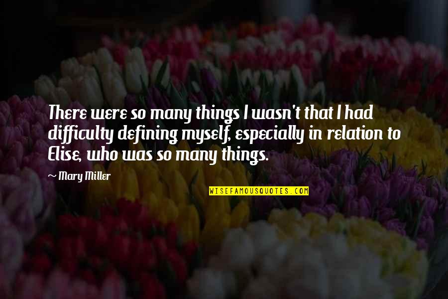 Defining Who You Are Quotes By Mary Miller: There were so many things I wasn't that