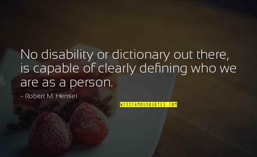 Defining Who You Are Quotes By Robert M. Hensel: No disability or dictionary out there, is capable