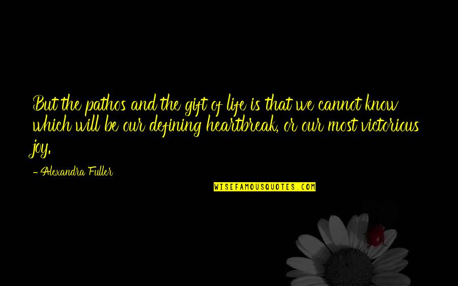 Defining Your Life Quotes By Alexandra Fuller: But the pathos and the gift of life