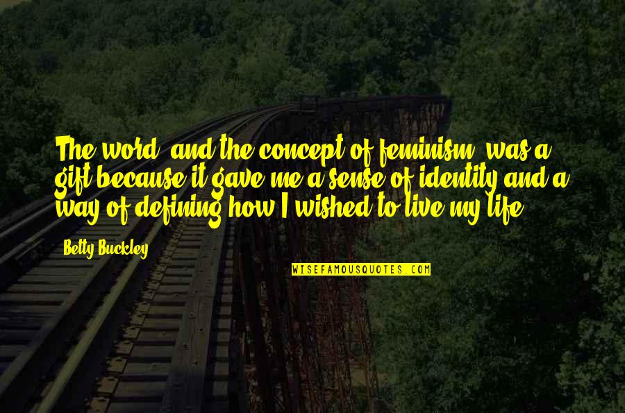 Defining Your Life Quotes By Betty Buckley: The word, and the concept of feminism, was