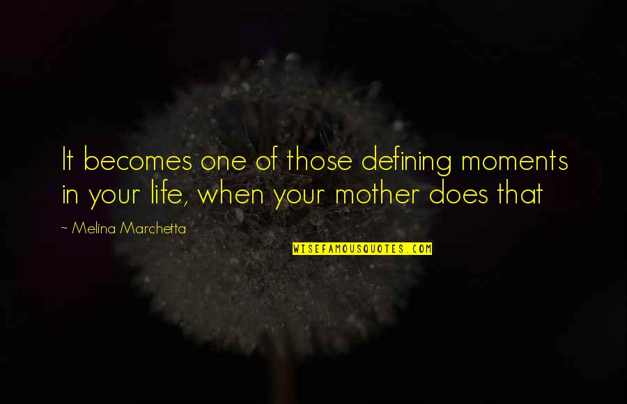 Defining Your Life Quotes By Melina Marchetta: It becomes one of those defining moments in