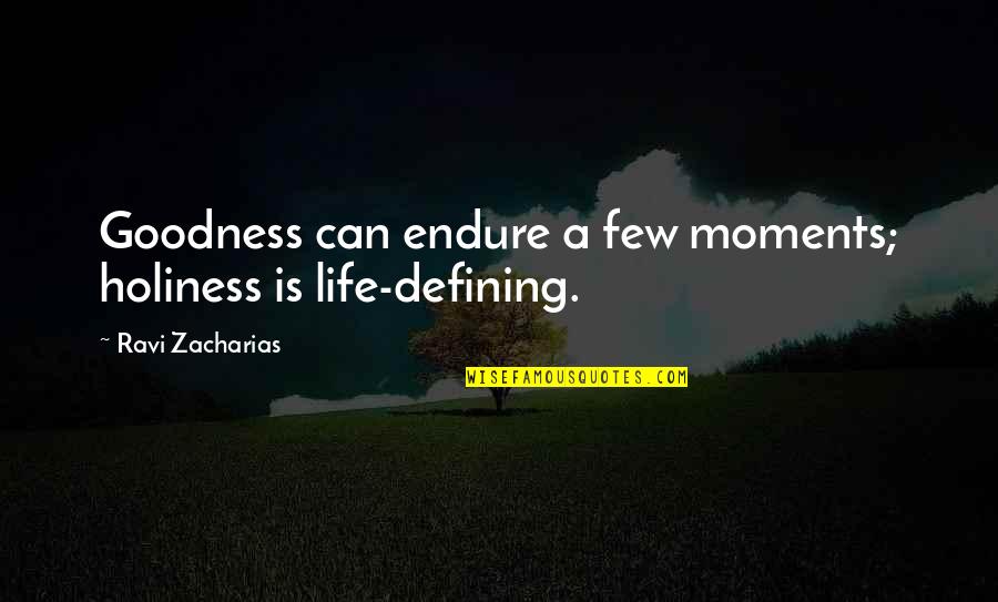 Defining Your Life Quotes By Ravi Zacharias: Goodness can endure a few moments; holiness is