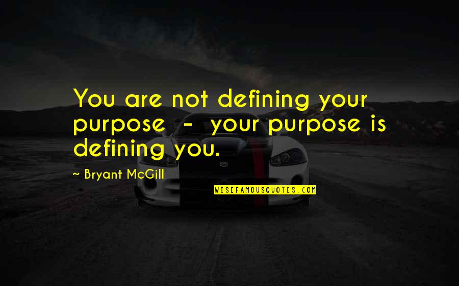 Defining Your Purpose Quotes By Bryant McGill: You are not defining your purpose - your