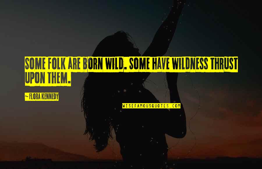 Defining Your Purpose Quotes By Flora Kennedy: Some folk are born wild. Some have wildness