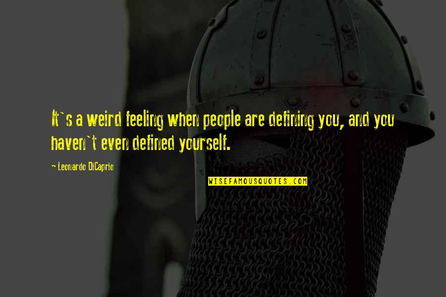 Defining Yourself Quotes By Leonardo DiCaprio: It's a weird feeling when people are defining