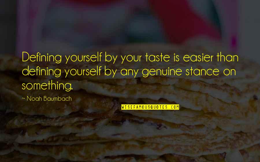 Defining Yourself Quotes By Noah Baumbach: Defining yourself by your taste is easier than