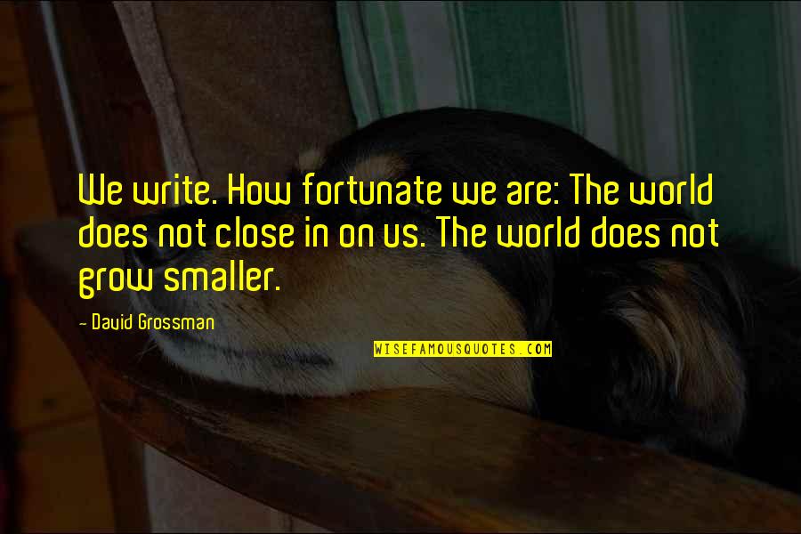 Definirea Quotes By David Grossman: We write. How fortunate we are: The world Definirea Quotes By David Grossman: We write. How fortunate we are: The world