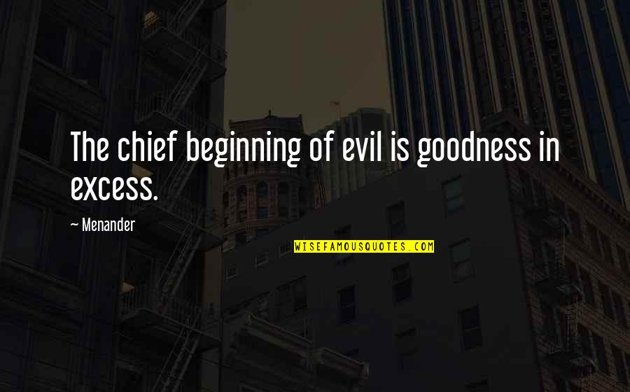 Definirion Quotes By Menander: The chief beginning of evil is goodness in