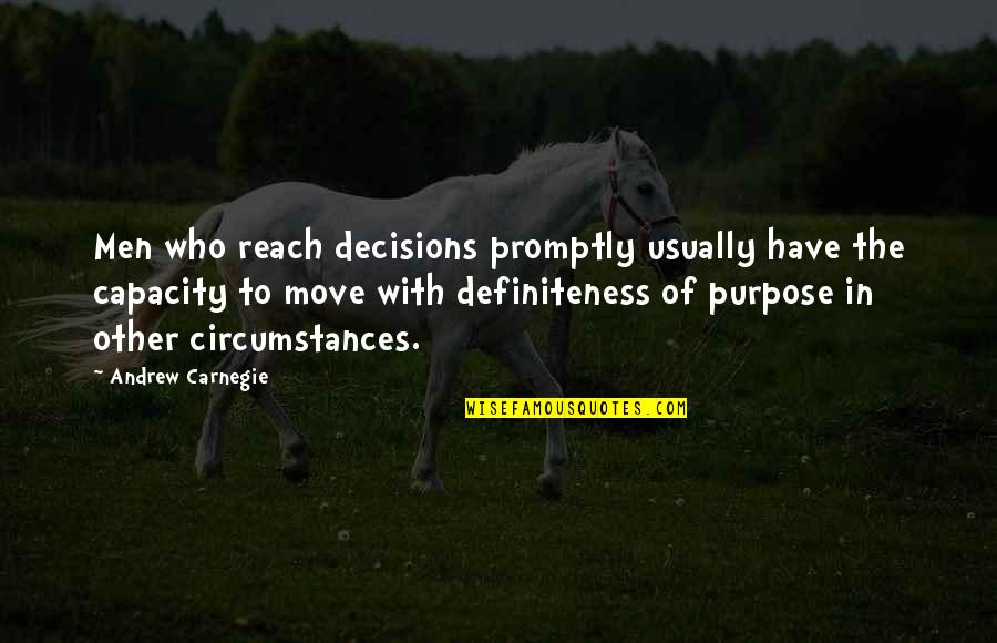 Definiteness Of Purpose Quotes By Andrew Carnegie: Men who reach decisions promptly usually have the