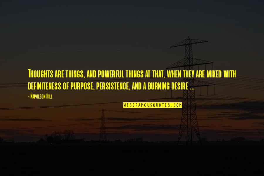 Definiteness Of Purpose Quotes By Napoleon Hill: Thoughts are things, and powerful things at that,