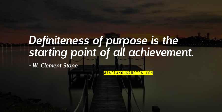 Definiteness Of Purpose Quotes By W. Clement Stone: Definiteness of purpose is the starting point of