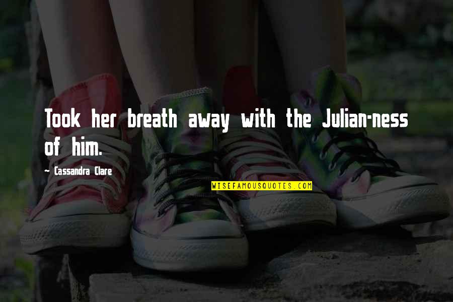 Definiteness Quotes By Cassandra Clare: Took her breath away with the Julian-ness of