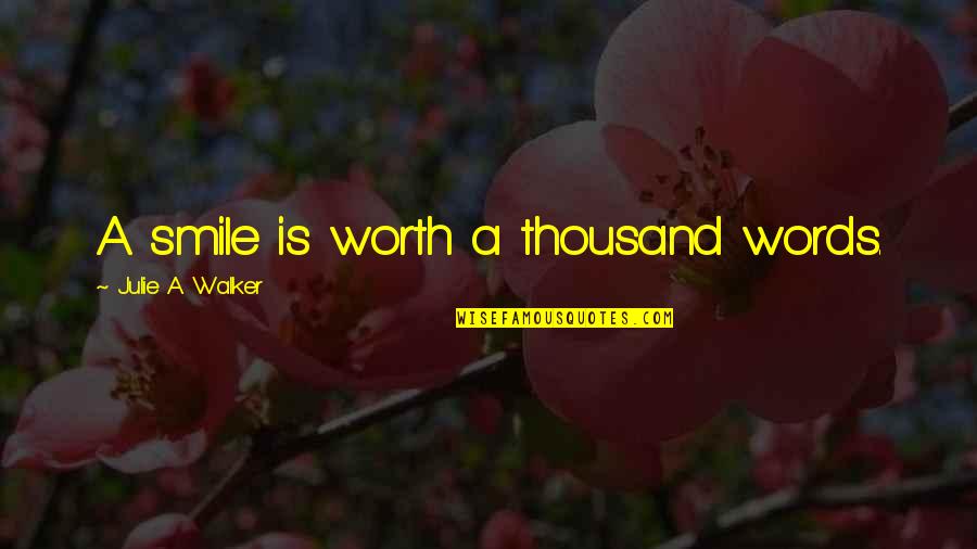Definitia Adverbului Quotes By Julie A. Walker: A smile is worth a thousand words.