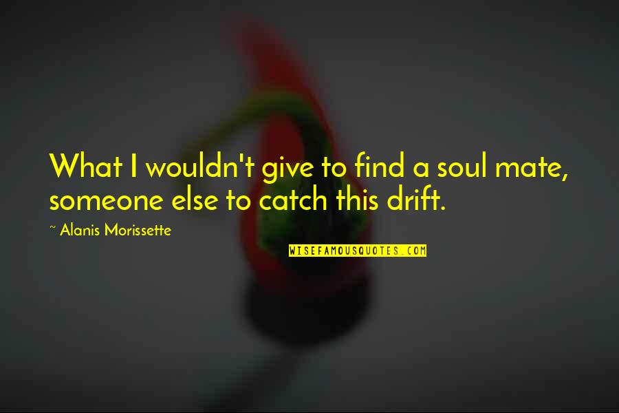 Definitie Nuvela Quotes By Alanis Morissette: What I wouldn't give to find a soul Definitie Nuvela Quotes By Alanis Morissette: What I wouldn't give to find a soul