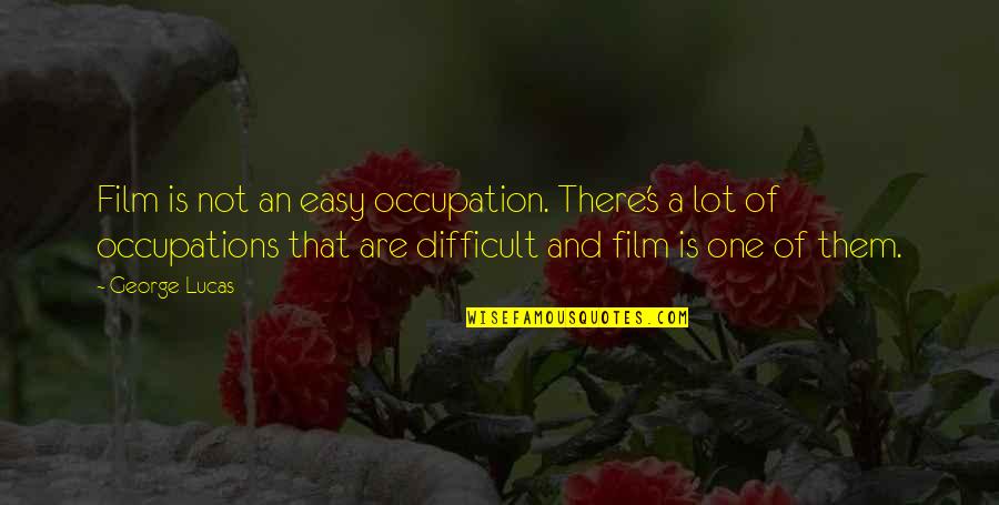 Definition Cute Quotes By George Lucas: Film is not an easy occupation. There's a Definition Cute Quotes By George Lucas: Film is not an easy occupation. There's a