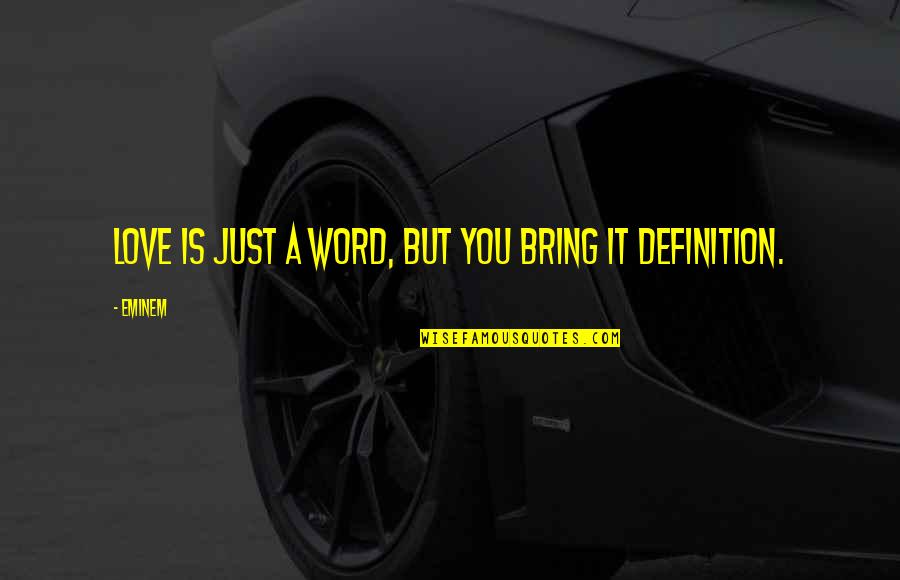 Definition Love Quotes By Eminem: Love is just a word, but you bring
