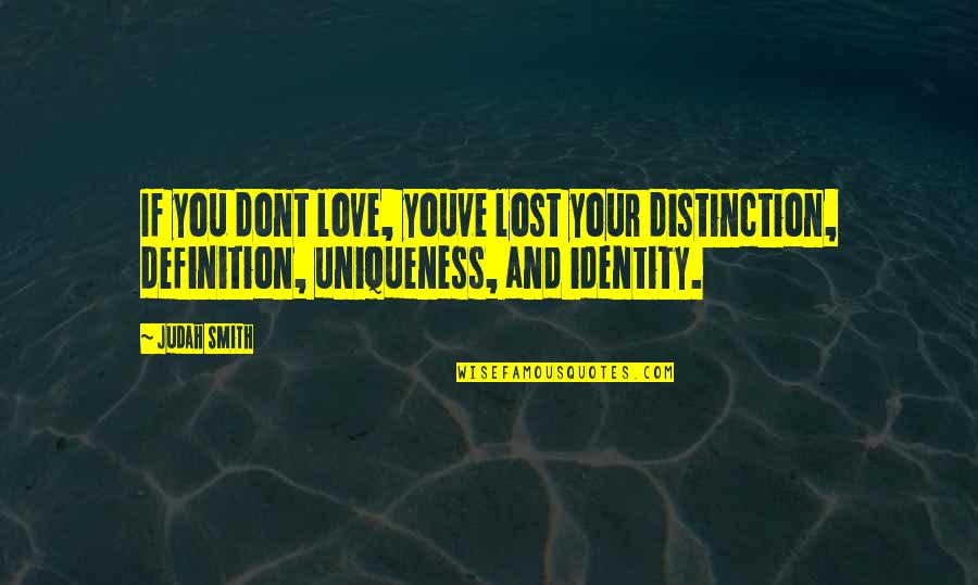 Definition Love Quotes By Judah Smith: If you dont love, youve lost your distinction,