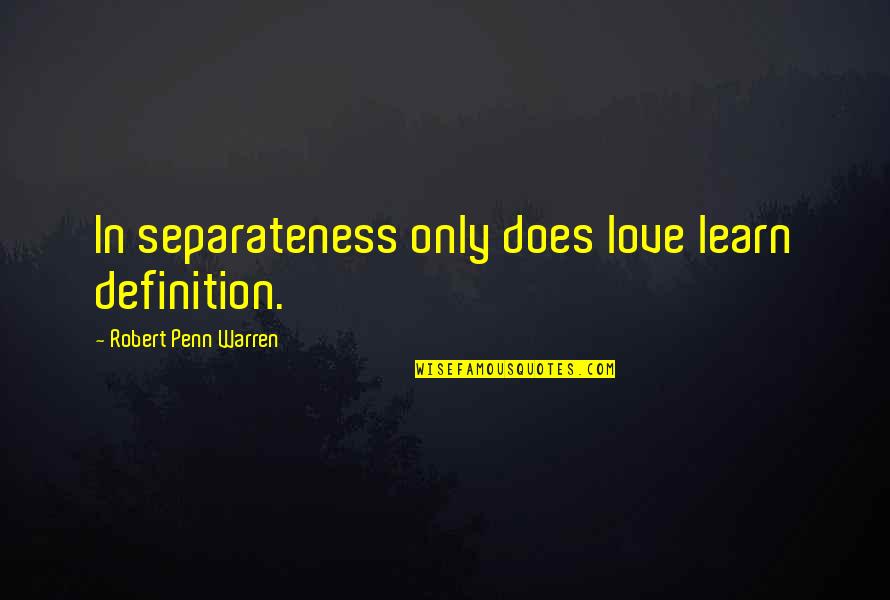 Definition Love Quotes By Robert Penn Warren: In separateness only does love learn definition.