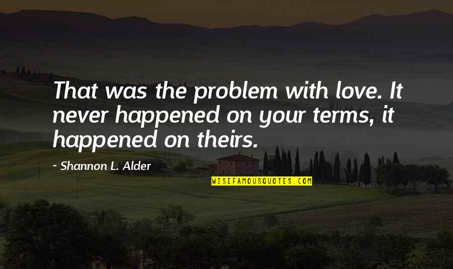 Definition Love Quotes By Shannon L. Alder: That was the problem with love. It never