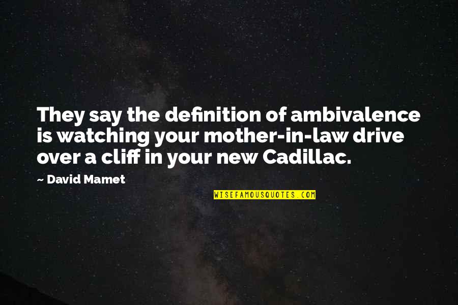Definition Of A Mother Quotes By David Mamet: They say the definition of ambivalence is watching