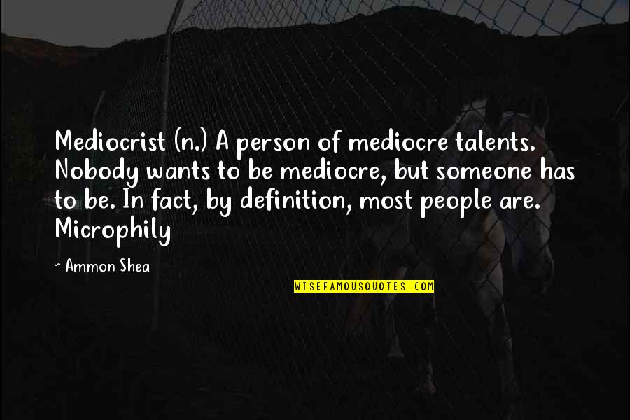 Definition Of A Quotes By Ammon Shea: Mediocrist (n.) A person of mediocre talents. Nobody