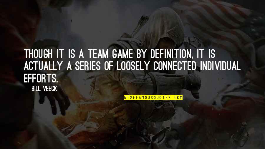 Definition Of A Quotes By Bill Veeck: Though it is a team game by definition,