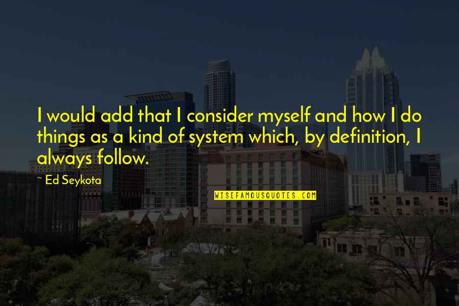 Definition Of A Quotes By Ed Seykota: I would add that I consider myself and