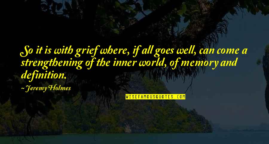 Definition Of A Quotes By Jeremy Holmes: So it is with grief where, if all