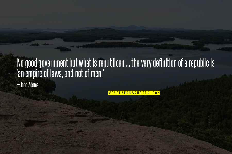 Definition Of A Quotes By John Adams: No good government but what is republican ...
