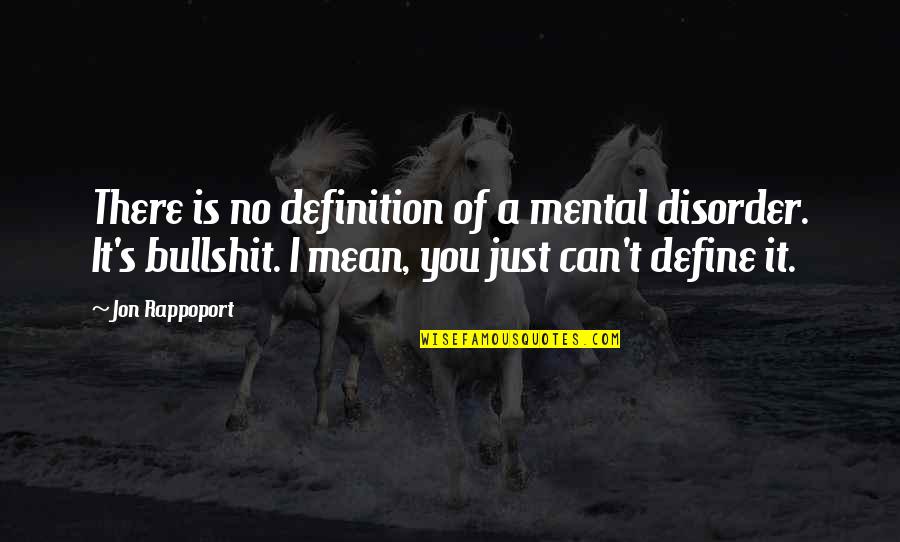 Definition Of A Quotes By Jon Rappoport: There is no definition of a mental disorder.