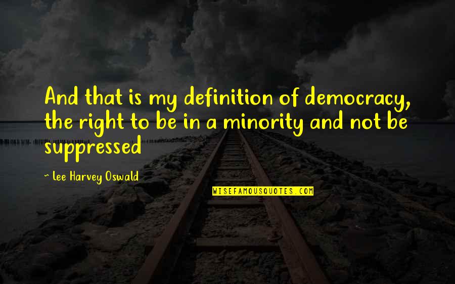 Definition Of A Quotes By Lee Harvey Oswald: And that is my definition of democracy, the